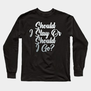 Should I Stay Or Should I Go Long Sleeve T-Shirt